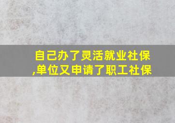 自己办了灵活就业社保,单位又申请了职工社保