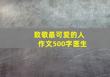 致敬最可爱的人作文500字医生