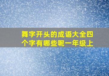 舞字开头的成语大全四个字有哪些呢一年级上