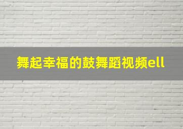 舞起幸福的鼓舞蹈视频ell