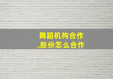 舞蹈机构合作,股份怎么合作