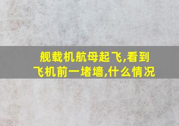 舰载机航母起飞,看到飞机前一堵墙,什么情况