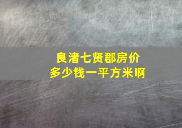 良渚七贤郡房价多少钱一平方米啊