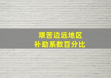 艰苦边远地区补助系数百分比