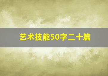 艺术技能50字二十篇