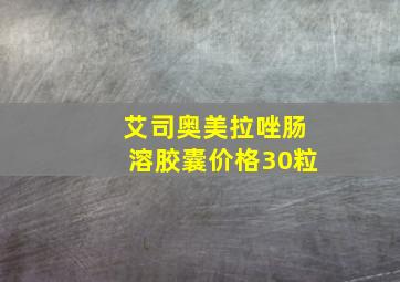 艾司奥美拉唑肠溶胶囊价格30粒