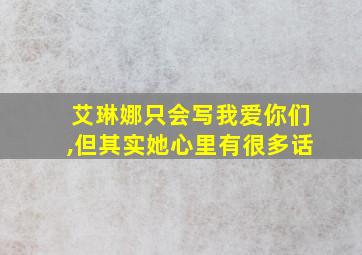 艾琳娜只会写我爱你们,但其实她心里有很多话