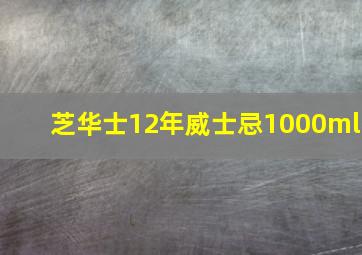 芝华士12年威士忌1000ml