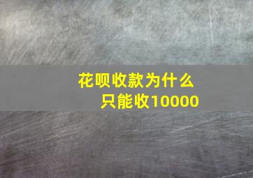 花呗收款为什么只能收10000