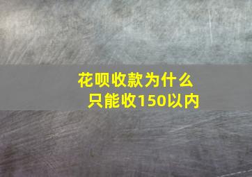 花呗收款为什么只能收150以内