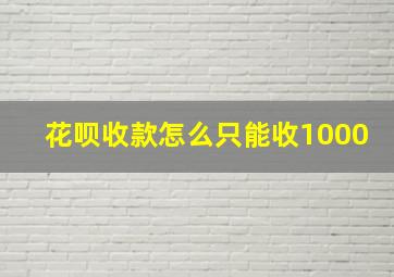 花呗收款怎么只能收1000