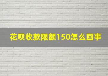 花呗收款限额150怎么回事