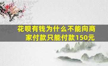 花呗有钱为什么不能向商家付款只能付款150元