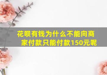 花呗有钱为什么不能向商家付款只能付款150元呢