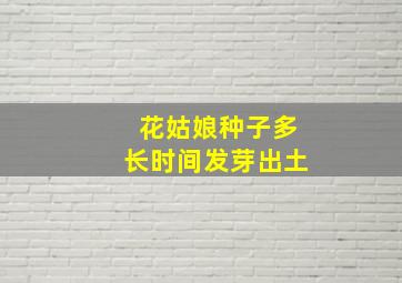 花姑娘种子多长时间发芽出土