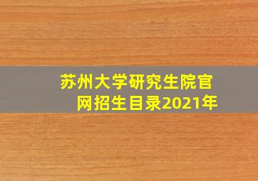 苏州大学研究生院官网招生目录2021年