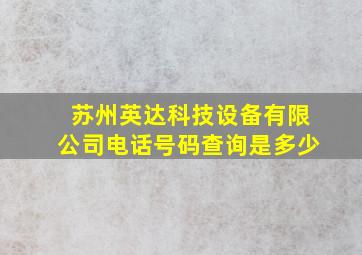 苏州英达科技设备有限公司电话号码查询是多少