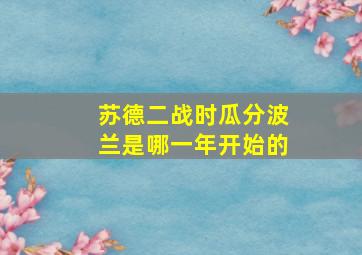 苏德二战时瓜分波兰是哪一年开始的