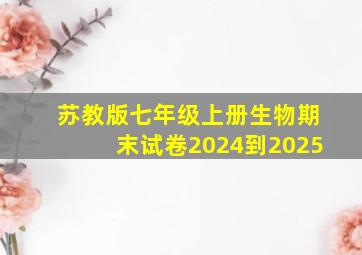 苏教版七年级上册生物期末试卷2024到2025