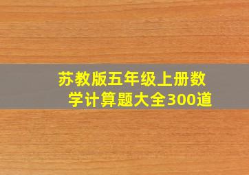 苏教版五年级上册数学计算题大全300道