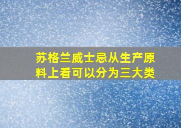 苏格兰威士忌从生产原料上看可以分为三大类