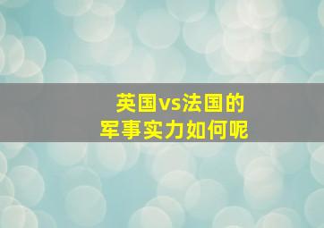 英国vs法国的军事实力如何呢