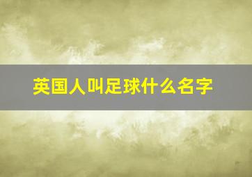 英国人叫足球什么名字