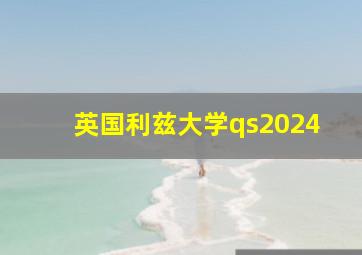 英国利兹大学qs2024