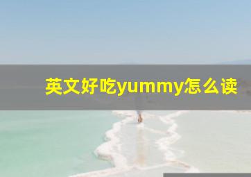 英文好吃yummy怎么读