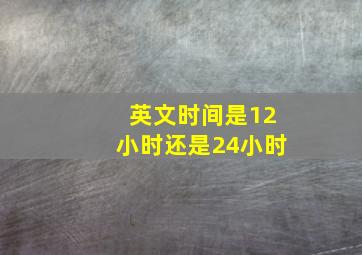 英文时间是12小时还是24小时