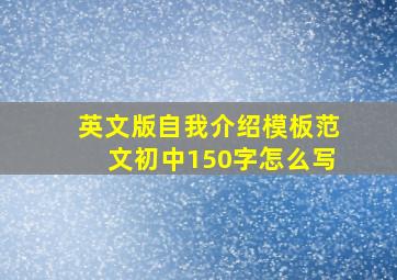 英文版自我介绍模板范文初中150字怎么写