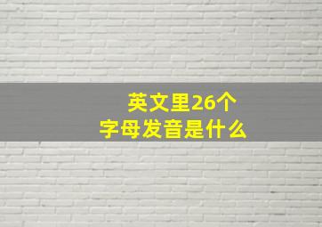 英文里26个字母发音是什么