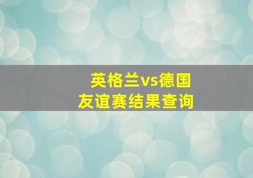 英格兰vs德国友谊赛结果查询