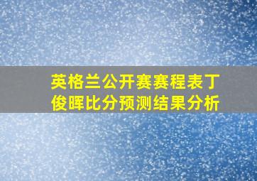 英格兰公开赛赛程表丁俊晖比分预测结果分析