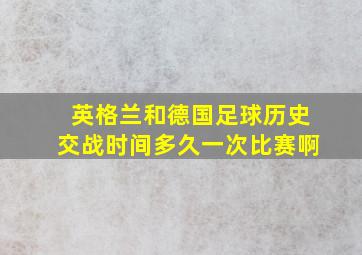 英格兰和德国足球历史交战时间多久一次比赛啊