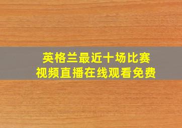 英格兰最近十场比赛视频直播在线观看免费