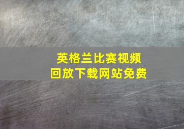 英格兰比赛视频回放下载网站免费