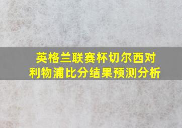 英格兰联赛杯切尔西对利物浦比分结果预测分析