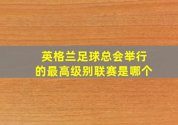 英格兰足球总会举行的最高级别联赛是哪个