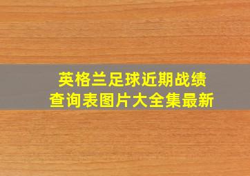 英格兰足球近期战绩查询表图片大全集最新