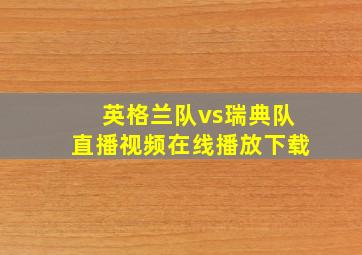 英格兰队vs瑞典队直播视频在线播放下载