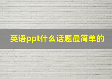 英语ppt什么话题最简单的