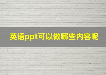 英语ppt可以做哪些内容呢