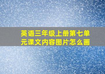 英语三年级上册第七单元课文内容图片怎么画