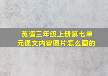 英语三年级上册第七单元课文内容图片怎么画的