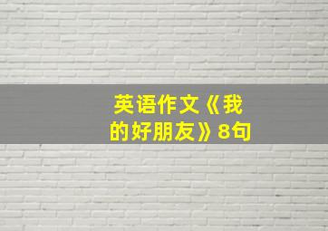 英语作文《我的好朋友》8句