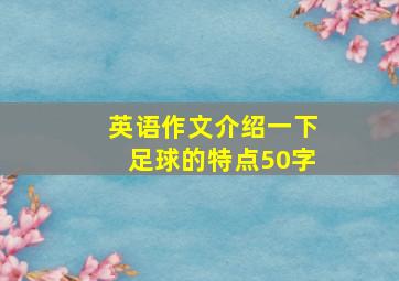 英语作文介绍一下足球的特点50字