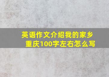 英语作文介绍我的家乡重庆100字左右怎么写