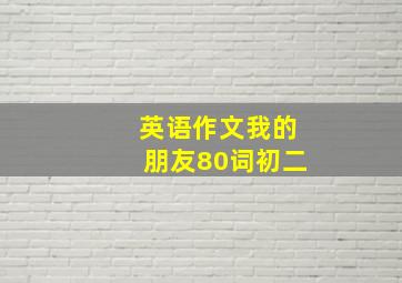 英语作文我的朋友80词初二