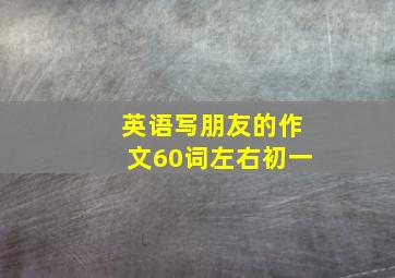 英语写朋友的作文60词左右初一